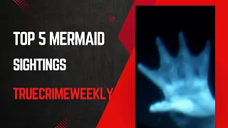 Top 5 Mermaid Sightings