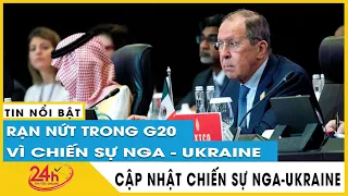 Tin Nga - Ukraine mới nhất tối 2/3: Hội nghị Ngoại trưởng G20 Chia rẽ vì Ukraine “gây khó”