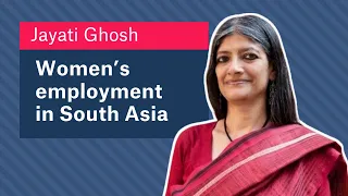 Jayati Ghosh: Women's Employment in South Asia