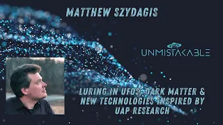 MATTHEW SZYDAGIS - LURING IN UFOs, DARK MATTER & NEW TECHNOLOGIES INSPIRED BY UAP RESEARCH
