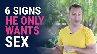 6 Signs He Only Wants Sex | Relationship Advice for Women by Mat Boggs