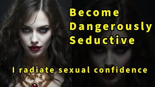 Become Dangerously Seductive  -  Irresistible Magnetism for Men and Women