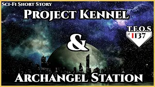 Project Kennel & Archangel Station | Humans are Space Orcs | HFY | TFOS1137