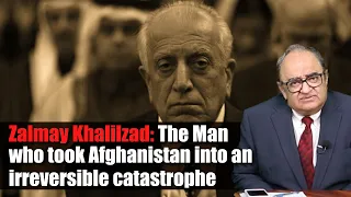 Zalmay Khalilzad: Architect of Afghanistan's Tragedy