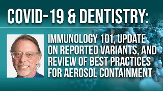 COVID-19 & Dentistry: Immunology 101, Update on Reported Variants, & Aerosol Containment Practices