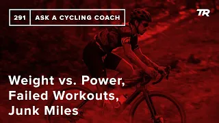 Weight vs. Power, Failed Workouts, Junk Miles and More – Ask a Cycling Coach 291