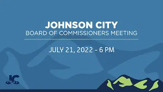 Johnson City Board of Commissioners Meeting 07-21-2022