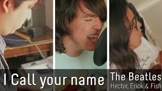 I Call Your Name Cover - The Beatles (Héctor, Erick & Fish, 2014)