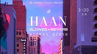 HAAN - Mickey Singh ❤️ [Slowed + Reverb] | RE-VERSED MUSICS | #Lofi | #Lofiremix | Treehouse VHT