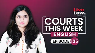 Courts This Week- A Weekly Round Of Important Legal Developments In The Country [Episode-135]