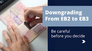 Downgrading from EB2 to EB3: Be careful before you decide