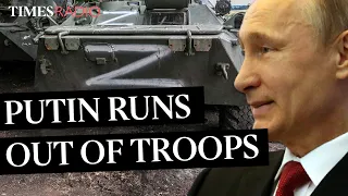 Putin is running out of troops to launch attacks on Ukraine