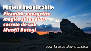 Mistere inexplicabile * Piramide energetice magice și Tuneluri secrete de sub Munții Bucegi