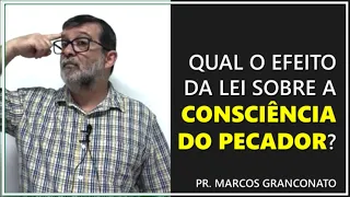 Qual o efeito da lei sobre a consciência do pecador? - Pr. Marcos Granconato