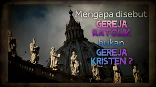 MENGAPA DISEBUT GEREJA KATOLIK BUKAN GEREJA KRISTEN?