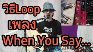 วิธีเล่นLooper เพลงWhen You Say Nothing At All