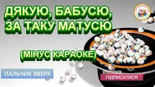 ДЯКУЮ, БАБУСЮ, ЗА ТАКУ МАТУСЮ (МІНУС КАРАОКЕ)