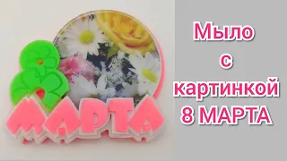 Мыло с картинкой 8 МАРТА/ Мастер класс/ Мыловарение