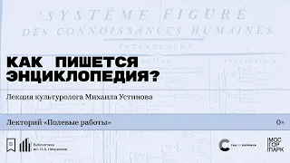 «Как пишется энциклопедия?» Лекция культуролога Михаила Устинова