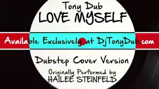 Love Myself (DJ Tony Dub/Dubstep Assassins Remix) [Cover Tribute to Hailee Steinfeld]