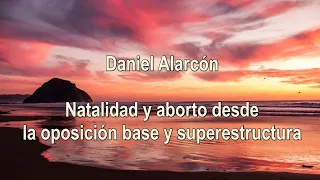 Daniel Alarcón - Natalidad y aborto desde la oposición base y superestructura