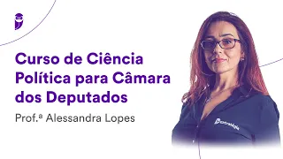 Curso de Ciência Política para Câmara dos Deputados - Prof. Ale Lopes