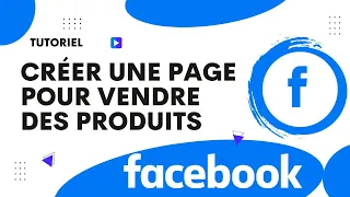 Comment créer une page de vente sur Facebook pour vendre des produits en ligne