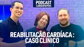 Reabilitação cardíaca: Caso clínico - Podcast Cardiopapers