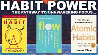 HABIT POWER... The Pathway to Unwavering FOCUS! (Atomic Habits + Flow + The Power of Habit)