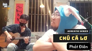 [ROCK VIỆT - TIGER] | Acoustic Series - Phát Điên - Chú Cá Lơ