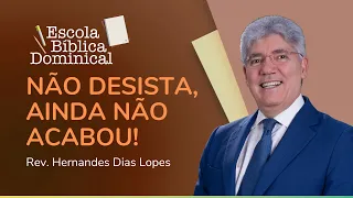 NÃO DESISTA, AINDA NÃO ACABOU! | Rev. Hernandes Dias Lopes | IPP