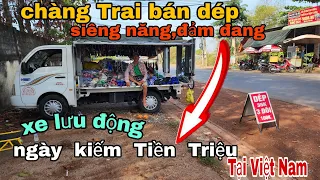 Chàng Trai Đảm Đang chịu khó bán Dép Trên xe lưu Động ngày kiếm Tiền Triệu-Hiếm có Tại Việt Nam