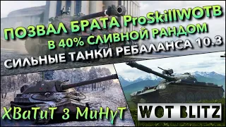 🔴Tanks Blitz ПОЗВАЛ БРАТА ProSkillWOTB В 40% СЛИВНОЙ РАНДОМ🔥 СИЛЬНЫЕ ТАНКИ РЕБАЛАНСА 10.3❗️