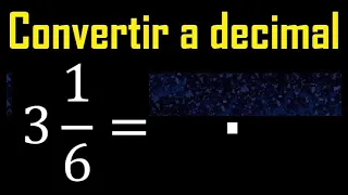 3 enteros 1/6 a decimal . Convertir fracciones mixtas a decimales . Fraccion mixta a decimal