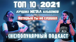 ТОП 10 лучших МЕТАЛ альбомов 2021 о которых вы не слышали | неПОПУЛЯРНЫЙ подкаст | Итоги года