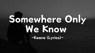 Somewhere Only We Know ~ @keaneofficial (Lyrics)