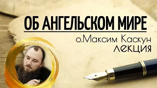 Об ангельском мире (часть 1 - об Ангелах). Священник Максим Каскун