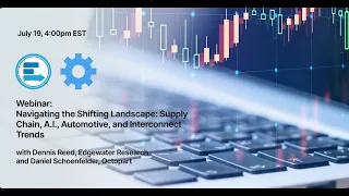 Webinar: Navigating the Shifting Landscape: Supply Chain, A.I., Automotive, and Interconnect Trends