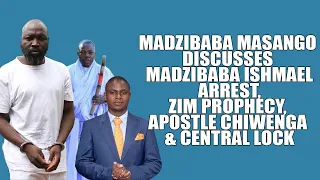MADZIBABA MASANGO DISCUSSES MADZIBABA ISHMAEL ARREST, ZIM PROPHECY, APOSTLE CHIWENGA & CENTRAL LOCK