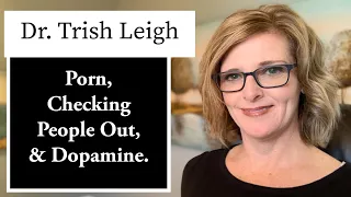 Porn, Checking People Out, and Dopamine: Porn Rewire w/ Dr. Trish Leigh