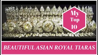 MY TOP 10: MOST BEAUTIFUL ASIAN ROYAL TIARAS