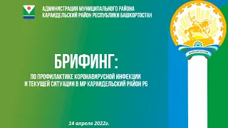 Брифинг: по профилактике коронавирусной инфекции и текущей ситуации в Караидельском районе(14.04.22)