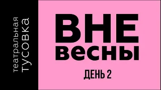 ТЕАТРАЛЬНАЯ ТУСОВКА ВНЕ ВЕСНЫ // ДЕНЬ ВТОРОЙ