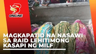 MILF kinumpirma na kasapi  ang magkapatid  na nasawi sa raid ng CIDG BARMM sa bayan ng Datu Paglas