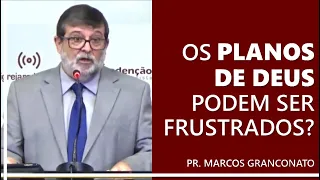 Os planos de Deus podem ser frustrados? - Pr. Marcos Granconato