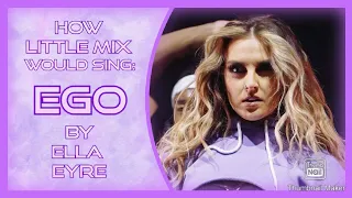 How Little Mix would Sing: Ella Eyre ft Ty Dolla $ign - Ego