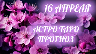 16 АПРЕЛЯ 🌎АСТРОЛОГИЧЕСКИЙ и ТАРО прогноз на день🔋