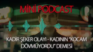 MP - Kadir Şeker Olayı - Kadının "Kocam Dövmüyordu" Demesi