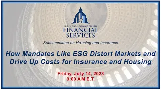 How Mandates Like ESG Distort Markets and Drive Up Costs for Insurance and Housing (EventID=116212)