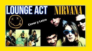 NIRVANA COVER - LOUNGE ACT {Guitar, Bass, Drums, Vocal - Guitarra, Bajo, Bateria, Voz} LETRA/LYRICS